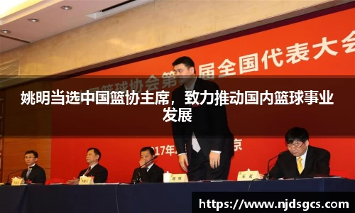 姚明当选中国篮协主席，致力推动国内篮球事业发展