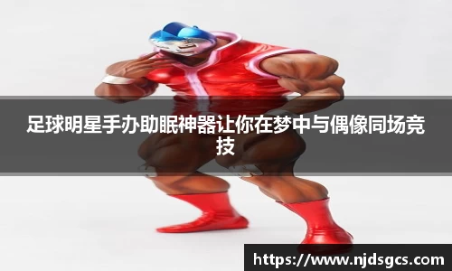 足球明星手办助眠神器让你在梦中与偶像同场竞技