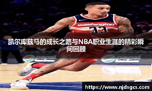 凯尔库兹马的成长之路与NBA职业生涯的精彩瞬间回顾