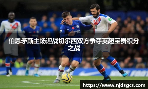 伯恩矛斯主场迎战切尔西双方争夺英超宝贵积分之战