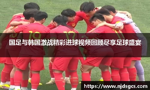 国足与韩国激战精彩进球视频回顾尽享足球盛宴
