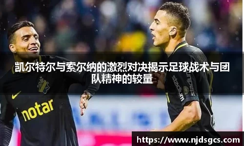 凯尔特尔与索尔纳的激烈对决揭示足球战术与团队精神的较量