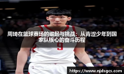 周琦在篮球赛场的崛起与挑战：从青涩少年到国家队核心的奋斗历程