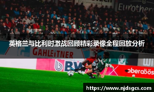 英格兰与比利时激战回顾精彩录像全程回放分析